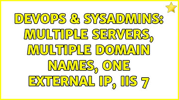 DevOps & SysAdmins: Multiple Servers, Multiple Domain Names, One External IP, IIS 7 (2 Solutions!!)