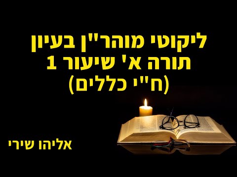 ליקוטי מוהר"ן שיעורים עם אליהו שירי בעיון ח"י כללים תורה א' שיעור 1