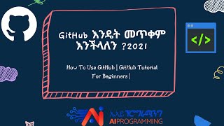 How To Use GitHub | GitHub Tutorial For Beginners - GitHub እንዴት መጥቀም እንችላለን ?
