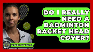 Do I Really Need A Badminton Racket Head Cover? - The Racket Xpert