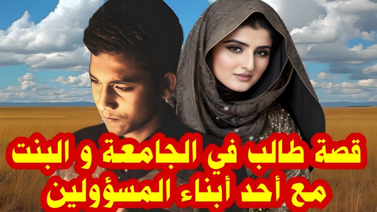 قصة طالب في الجامعة و البنت مع أحد أبناء المسؤولين