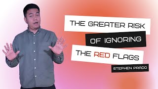 The Greater Risk of Ignoring The Red Flags | Stephen Prado