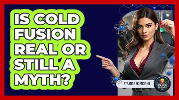 Is Cold Fusion Real Or Still A Myth? - Strange Science HQ