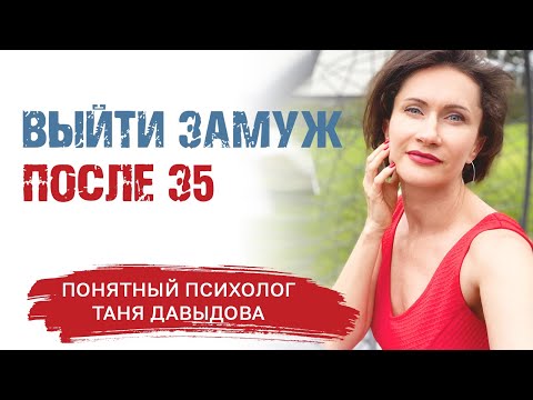 ВЫЙТИ ЗАМУЖ ПОСЛЕ 35 ? Три совета от психолога, которые приведут тебя к замужеству | Таня Давыдова