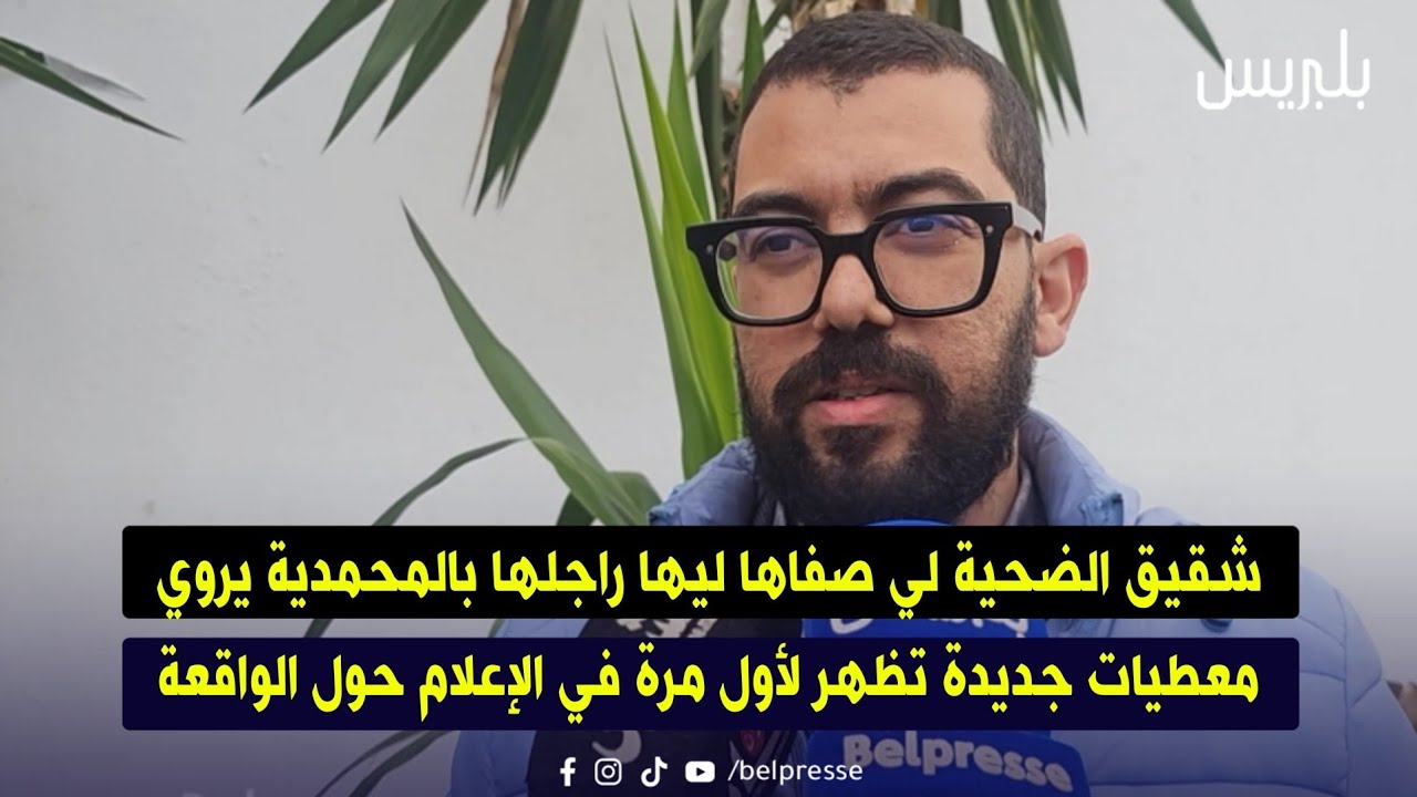 شقيق الضحية لي صفاها ليها راجلها بالمحمدية يروي معطيات جديدة تظهر لأول مرة في الإعلام حول الواقعة