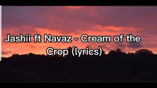 Jahshii ft Navaz - Cream of the Crop (lyrics)