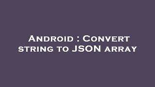 Android : Convert string to JSON array