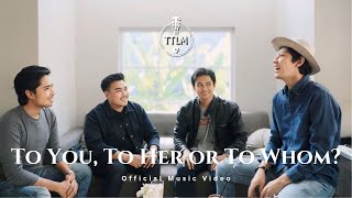 To You, To Her Or To Whom? - Ttlm Official Music Video