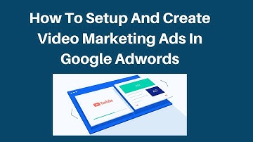 How to setup and create video marketing ads in google adwords