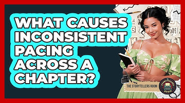 What Causes Inconsistent Pacing Across A Chapter? - The Storytellers Room
