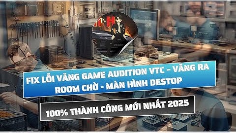 Fix Lỗi Văng Game Audition VTC – Văng Ra Room Chờ/Màn Hình Desktop 2025 (100% Thành Công)