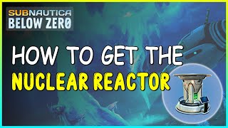 HOW TO GET THE NUCLEAR REACTOR IN SUBNAUTICA BELOW ZERO