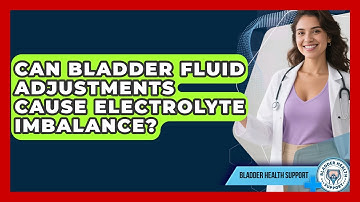 Can Bladder Fluid Adjustments Cause Electrolyte Imbalance? - Bladder Health Support