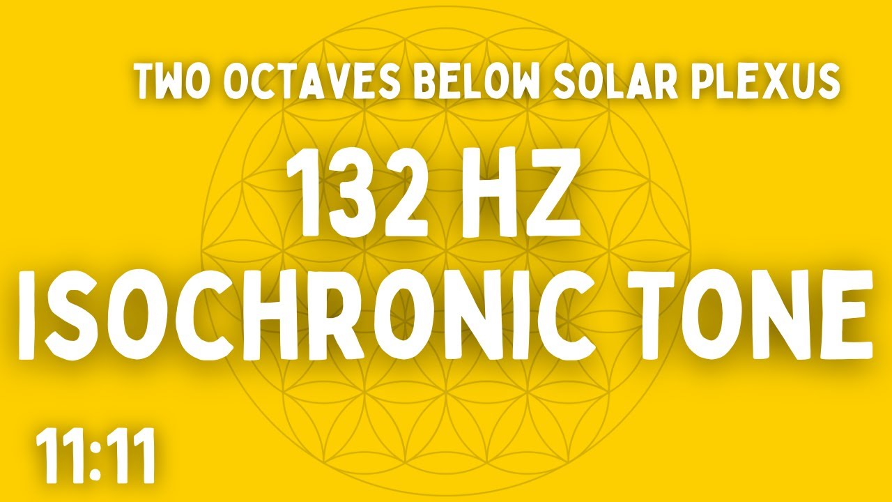 ⚡ 132 HZ ISOCHRONIC TONE ⚡ TWO OCTAVES BELOW SOLAR PLEXUS CHAKRA ⚡ 11: ...