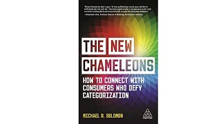 The New Chameleons: How to Connect with Consumers Who Defy Categorization by Michael R. Solomon