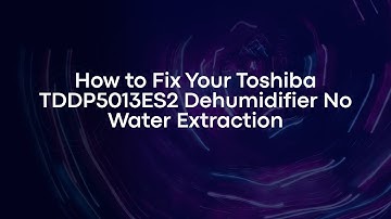 How to Fix Your Toshiba TDDP5013ES2 Dehumidifier No Water Extraction