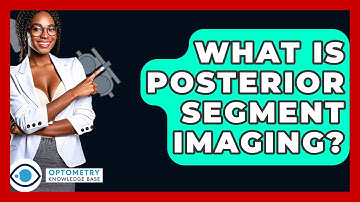 What Is Posterior Segment Imaging? - Optometry Knowledge Base