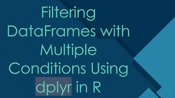 Filtering DataFrames with Multiple Conditions Using dplyr in R