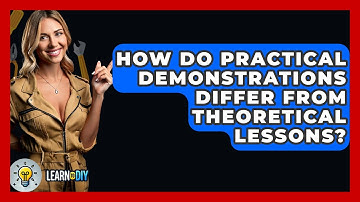 How Do Practical Demonstrations Differ From Theoretical Lessons? - LearnToDIY360.com