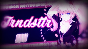 [Multifandom MV] TRNDSTTR