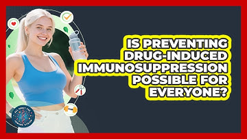 Is Preventing Drug-induced Immunosuppression Possible For Everyone? - All About the Immune System