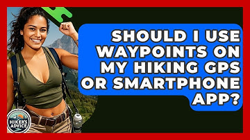 Should I Use Waypoints On My Hiking GPS Or Smartphone App? - The Hiker