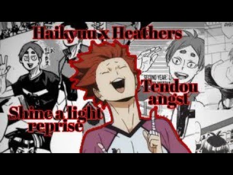 Shine a light reprise|Haikyuu x Heathers text|Tendou angst