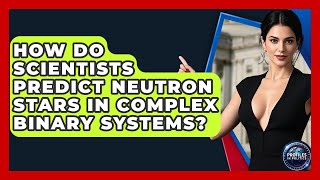 How Do Scientists Predict Neutron Stars In Complex Binary Systems? - Profiles in Politics