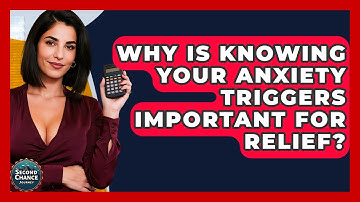 Why Is Knowing Your Anxiety Triggers Important For Relief? - Second Chance Journey