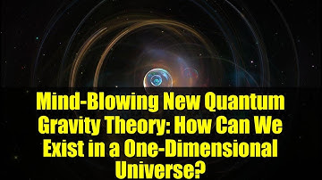 Mind-Blowing New Quantum Gravity Theory: How Can We Exist in a One-Dimensional Universe?