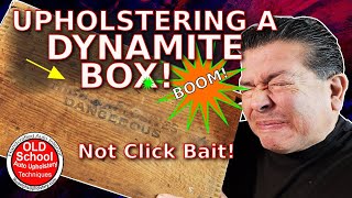 How To Upholstering An Antique Dynamite Box, Really Not Click Bait!