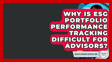 Why Is ESG Portfolio Performance Tracking Difficult For Advisors? - Wealth Advisor Success Hub