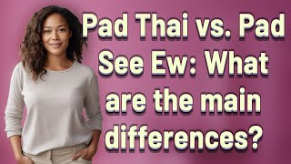 Pad Thai vs. Pad See Ew: What are the main differences?