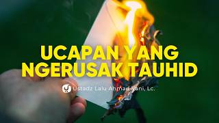 Ucapan Sederhana tapi Ngerusak Kesempurnaan Tauhid Seseorang - Ustadz Lalu Ahmad Yani, Lc.