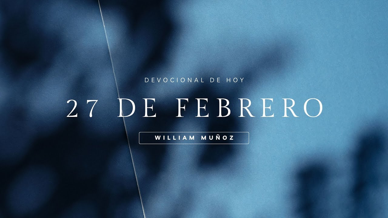 DEVOCIONAL DE HOY 27 DE FEBRERO 2025 - WILLIAM MUÑOZ - YouTube
