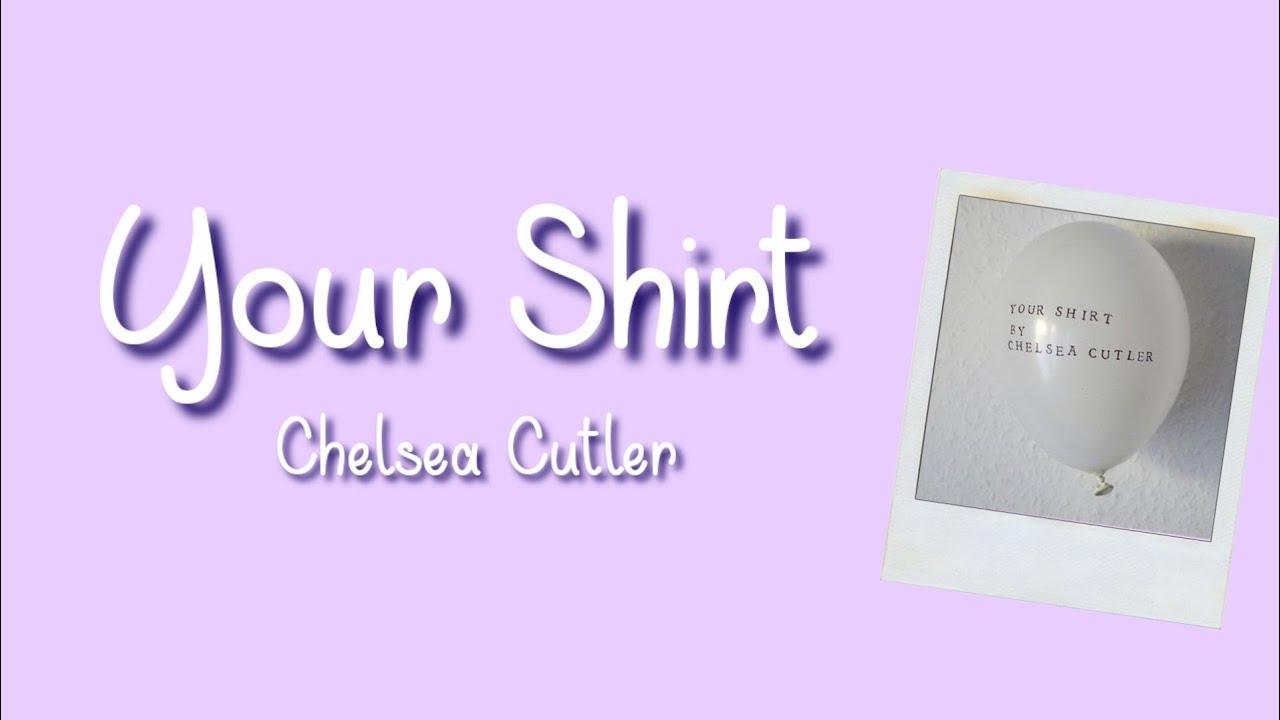 Chelsea Cutler Your Shirt Lyrics Video YouTube