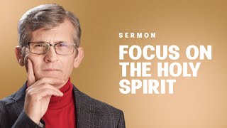 Where is your foсus when the Holy Spirit is near?