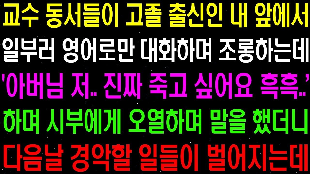 실화사연  교수 동서들이 고졸 출신인 내 앞에서 일부러 영어로만 대화하며 조롱하자 시부에게 말했더니 경악할 일들이 일어나는데    라디오사연  썰사연 사이다사연 감동사연
