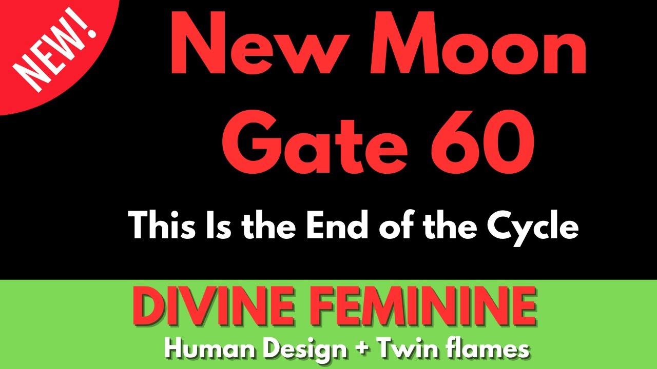 New Moon Gate 60 - This is the END of a Cycle