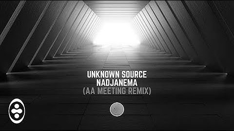 Unknown Source - Nadjanema (AA Meeting Remix)