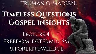 Timeless Questions & Gospel Insights Lecture 4: Freedom, Determinism, & Foreknowledge
