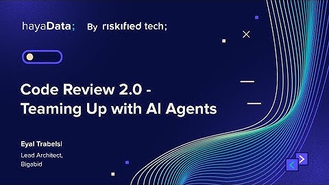 Code Review 2.0: Teaming Up with AI Agents - Eyal Trabelsi
