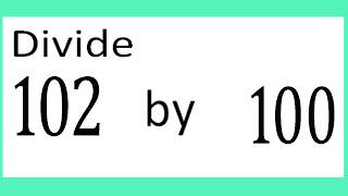 Divide 102 by 100
