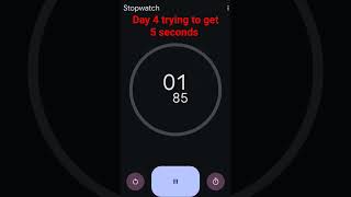 Trying to get 5 seconds on stopwatch Day 4