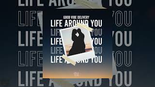 Good Vibe Delivery - Life Around You [Official Audio]