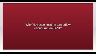 Why `tf.nn.nce_loss` in tensorflow cannot run on GPU?