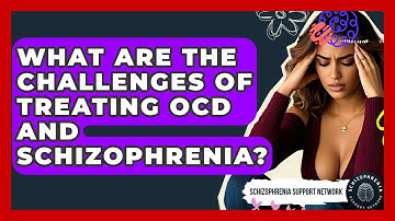 What Are The Challenges Of Treating OCD And Schizophrenia? - Schizophrenia Support Network