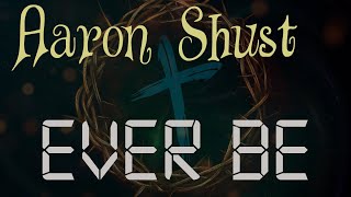 + Aaron Shust + Ever Be (Lyrics) +