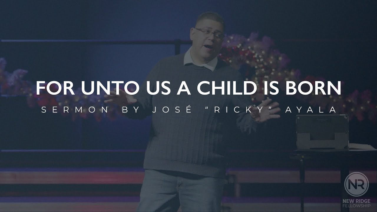 For Unto Us a Child is Born | Pastor Ricky Ayala | New Ridge Fellowship ...