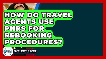 How Do Travel Agents Use PNRs For Rebooking Procedures? - Travel Agents Playbook